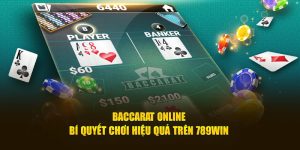 Baccarat Online - Bí Quyết Chơi Hiệu Quả Trên 789WIN