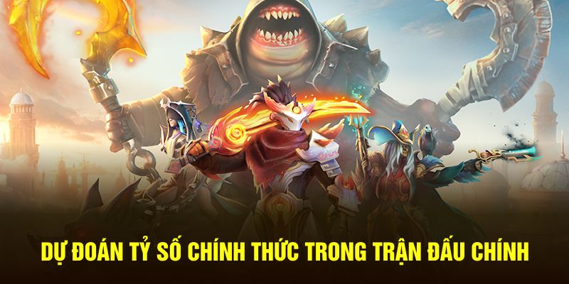 Dự đoán tỷ số chính thức trong trận đấu chính
