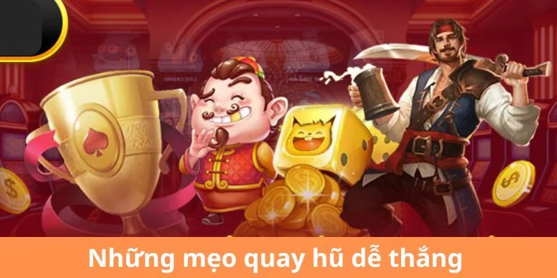 Nắm bắt mẹo quay hũ khôn ngoan giúp bàn chơi của bạn có hiệu quả hơn.